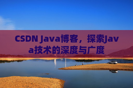 CSDN Java博客，探索Java技术的深度与广度